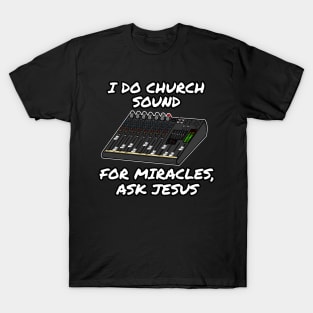 I Do Church Sound For Miracles Ask Jesus T-Shirt